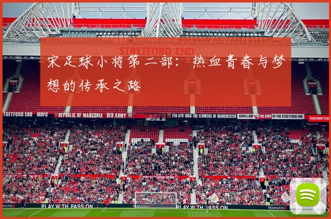 宋足球小将第二部：热血青春与梦想的传承之路