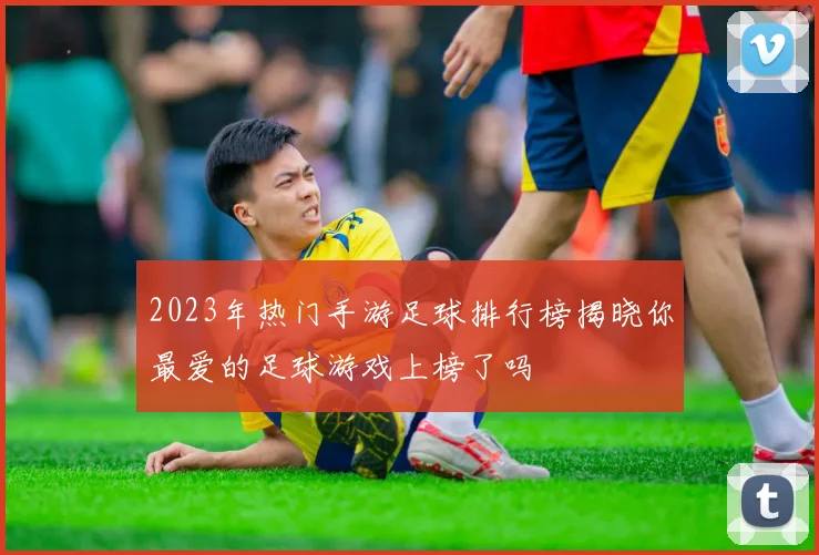 2023年热门手游足球排行榜揭晓你最爱的足球游戏上榜了吗